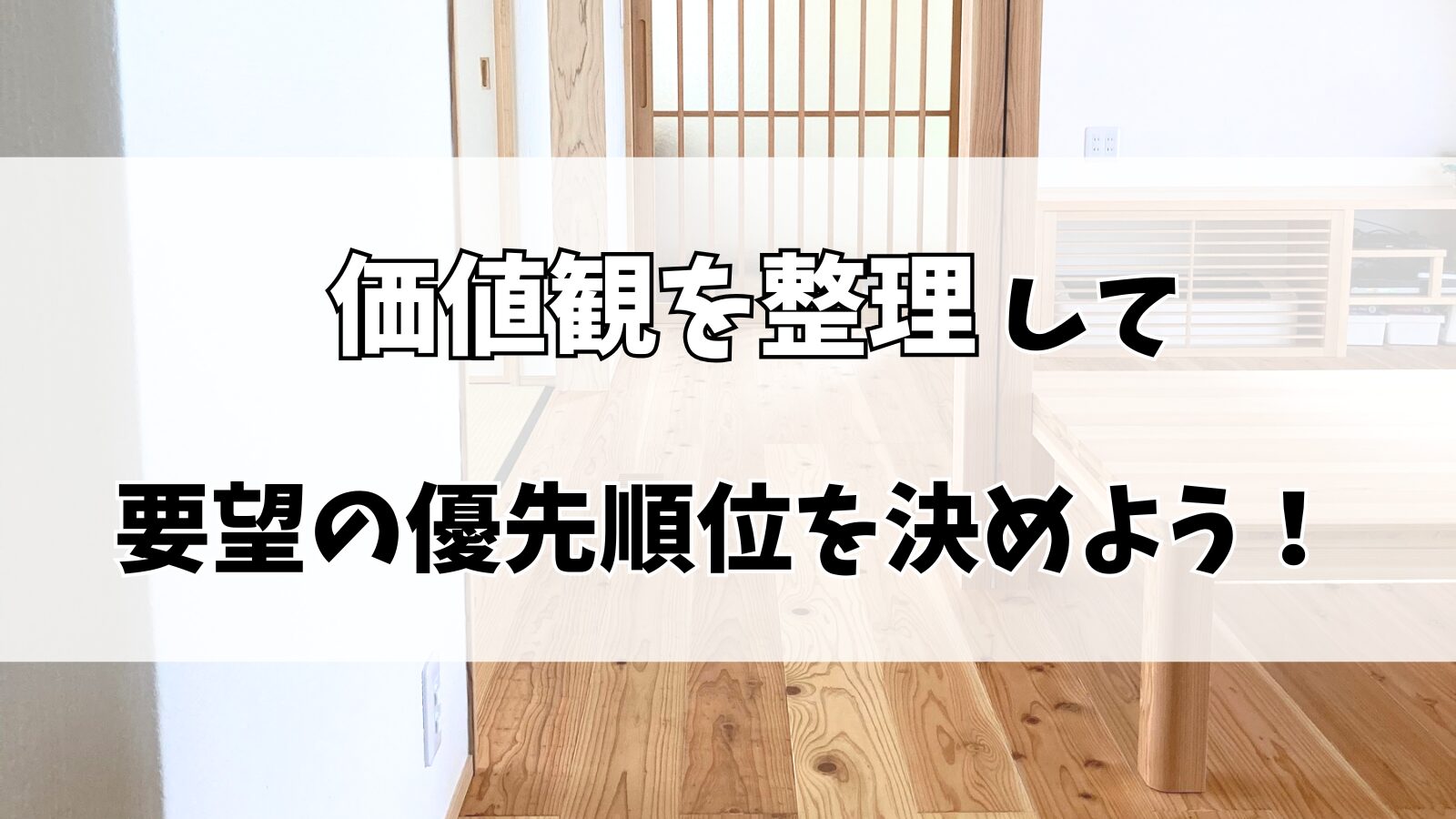 【注文住宅】叶えたい要望が多すぎる！？価値観を整理して優先順位を決めよう！